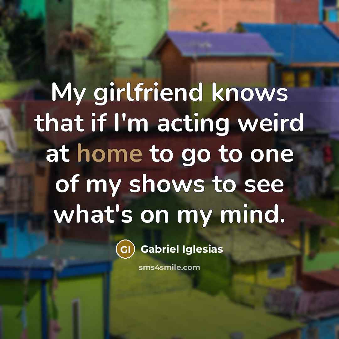 “My girlfriend knows that if I'm acting weird at home…” quote by Gabriel Iglesias