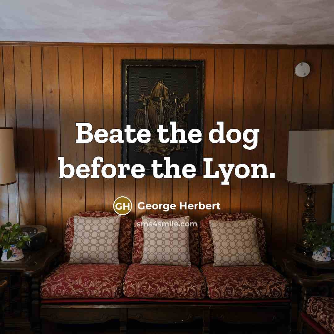 “Beate the dog before the Lyon.…” quote by George Herbert