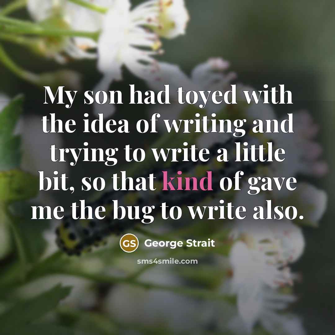 “My son had toyed with the idea of writing and…” quote by George Strait