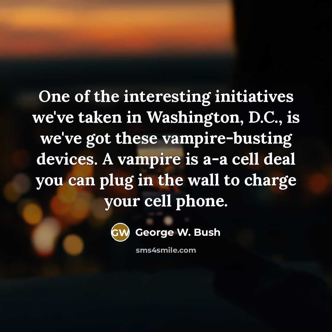 “One of the interesting initiatives we've taken in Washington, D.C.,…” quote by George W. Bush