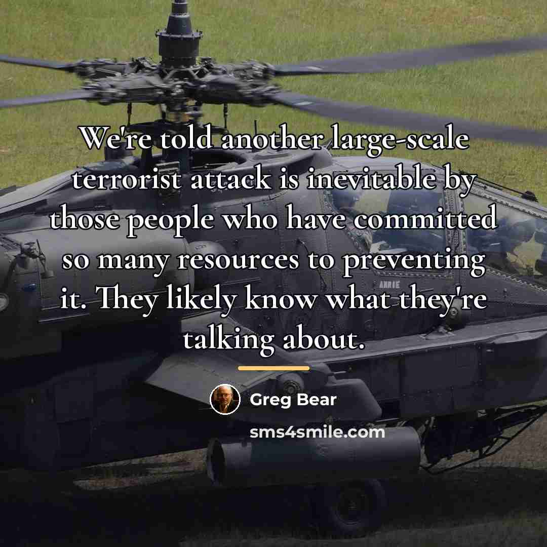 “We're told another large-scale terrorist attack is inevitable by those…” quote by Greg Bear