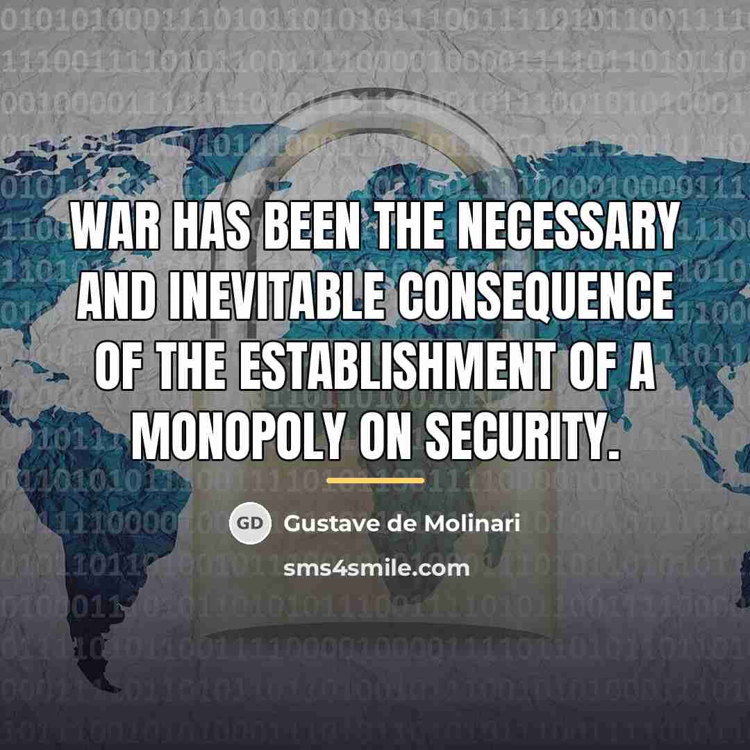 “War has been the necessary and inevitable consequence of the…” quote by Gustave de Molinari