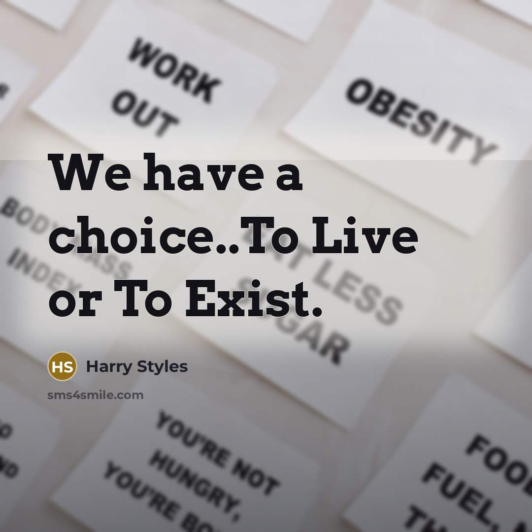 “We have a choice..To Live or To Exist.…” quote by Harry Styles