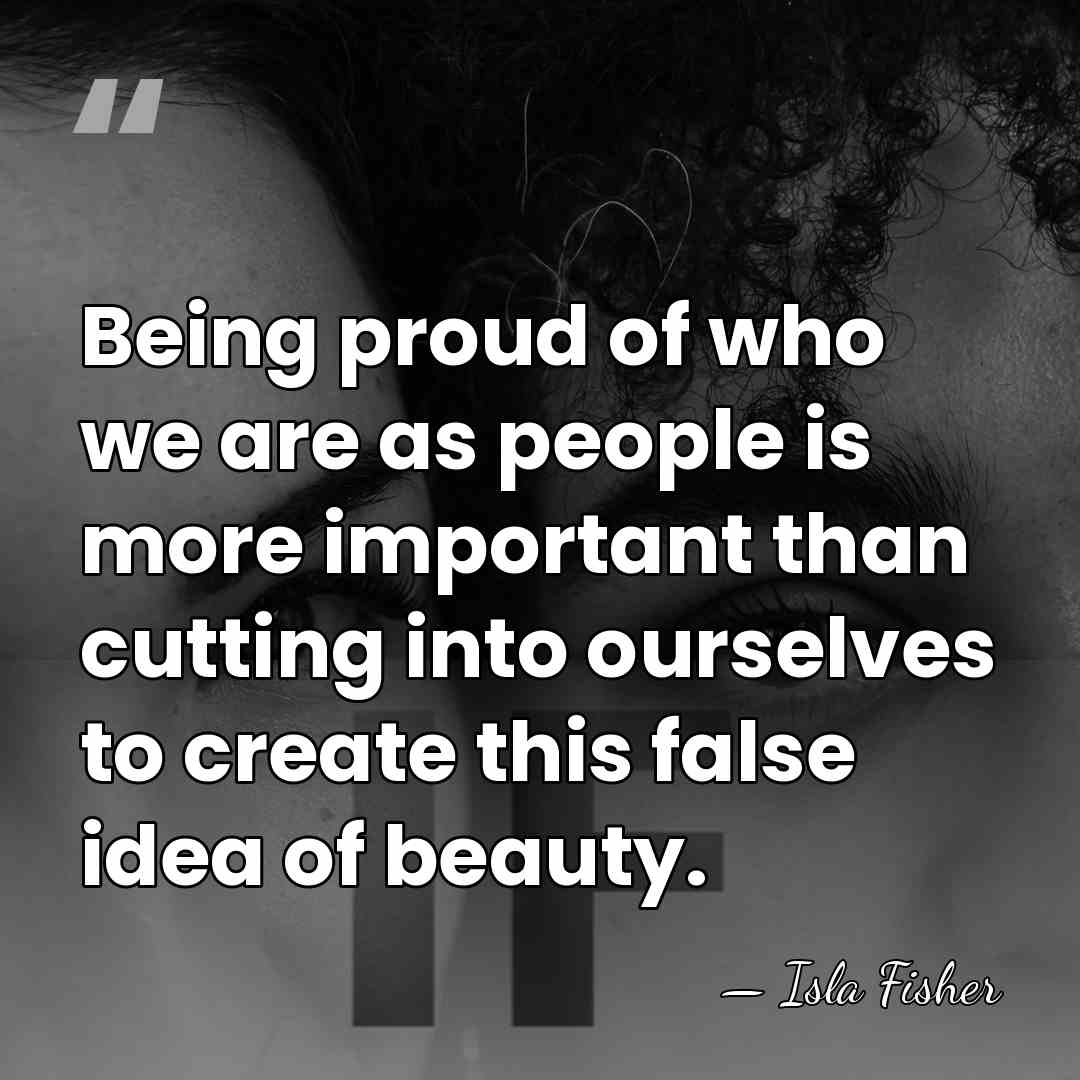 Being proud of who we are as people is more important than&hellip; - Isla Fisher