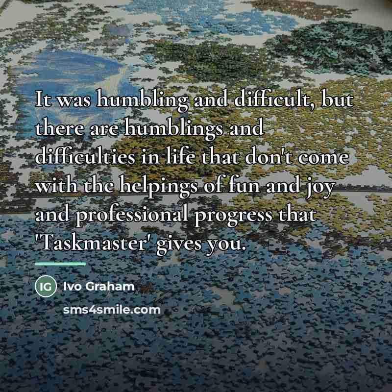 “It was humbling and difficult, but there are humblings and…” quote by Ivo Graham