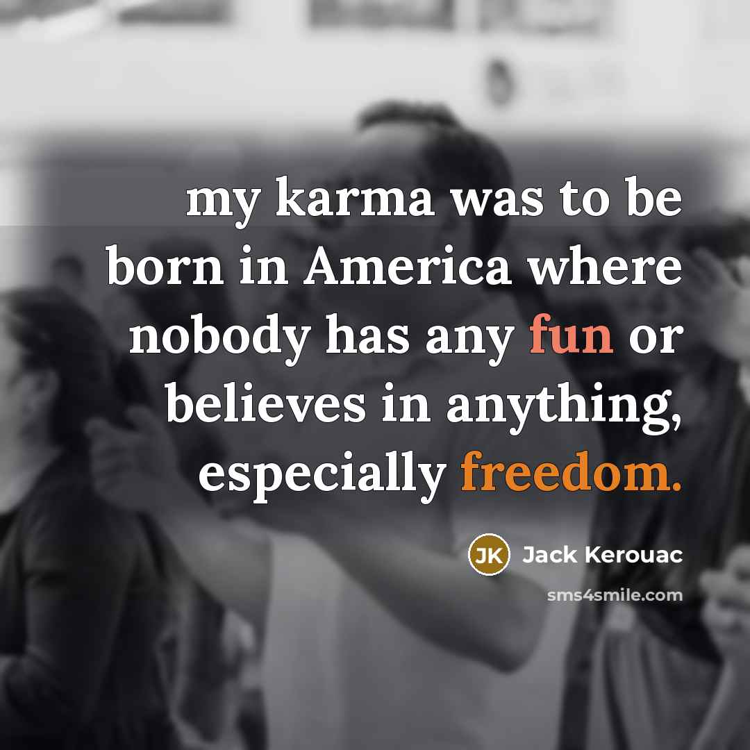 “my karma was to be born in America where nobody…” quote by Jack Kerouac