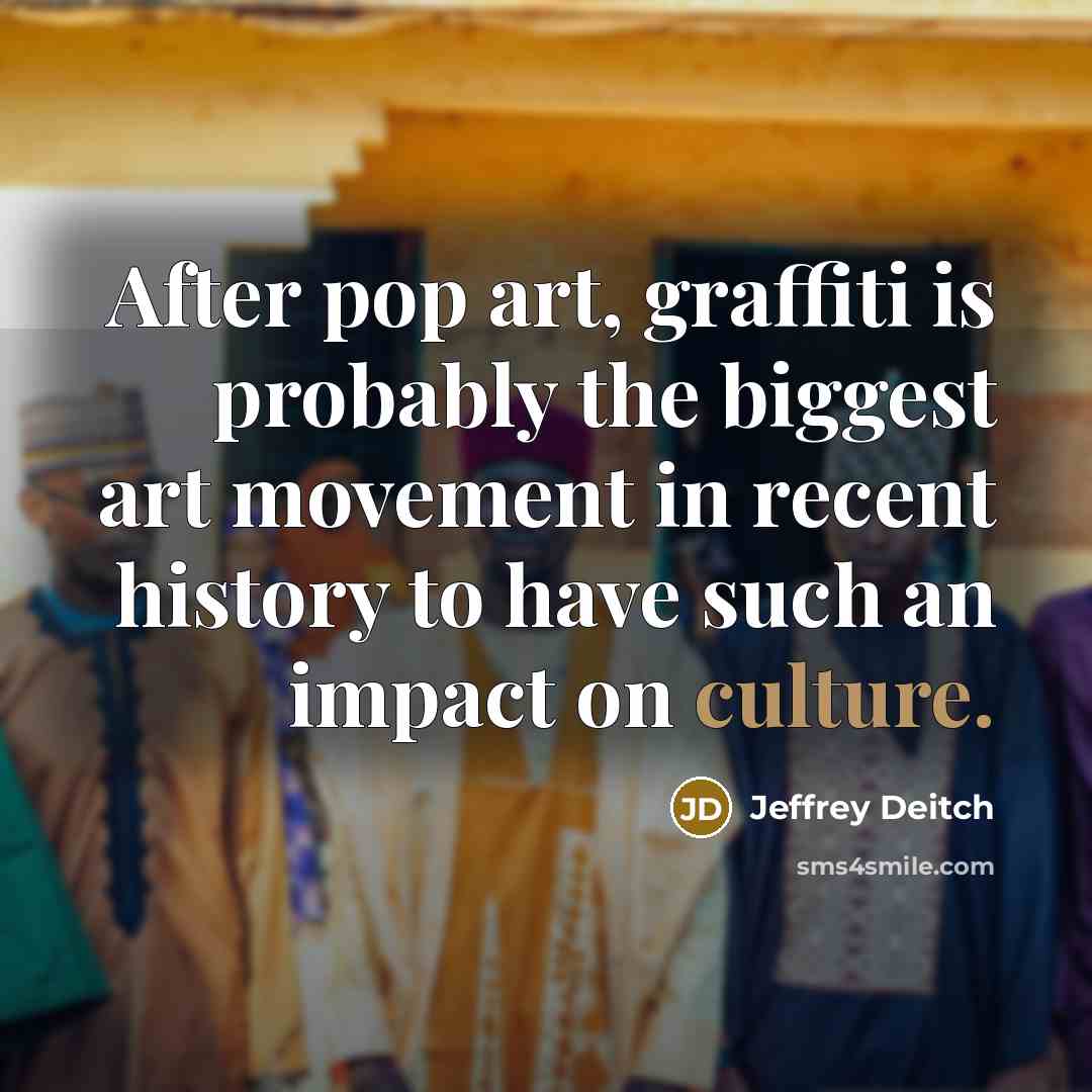 “After pop art, graffiti is probably the biggest art movement…” quote by Jeffrey Deitch