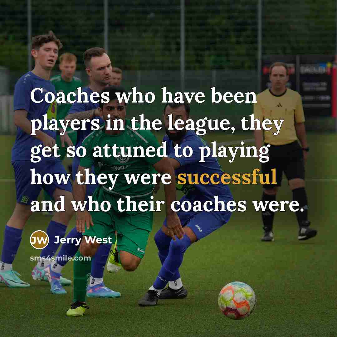 “Coaches who have been players in the league, they get…” quote by Jerry West