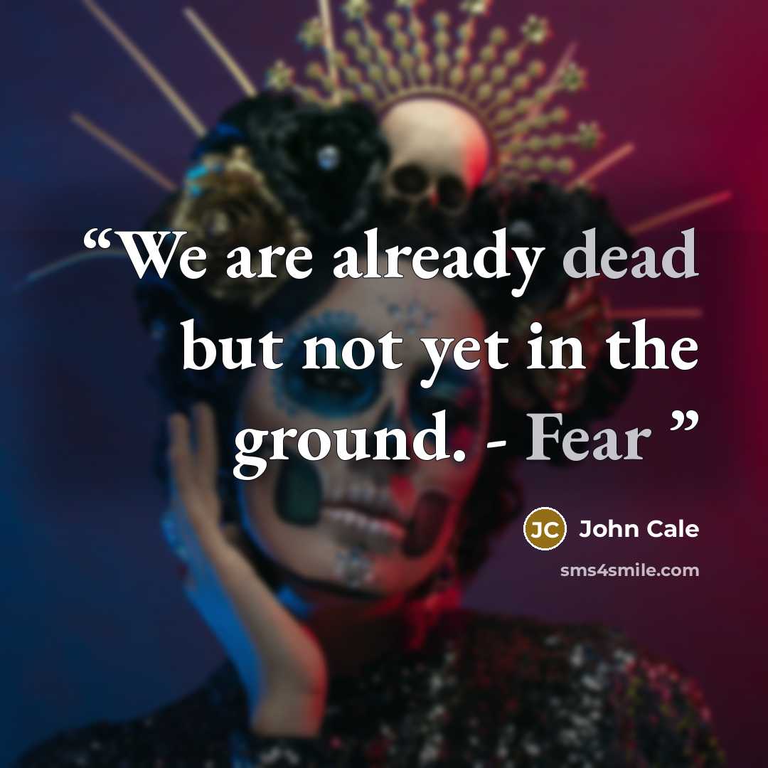 “We are already dead but not yet in the ground. - Fear” quote by John Cale