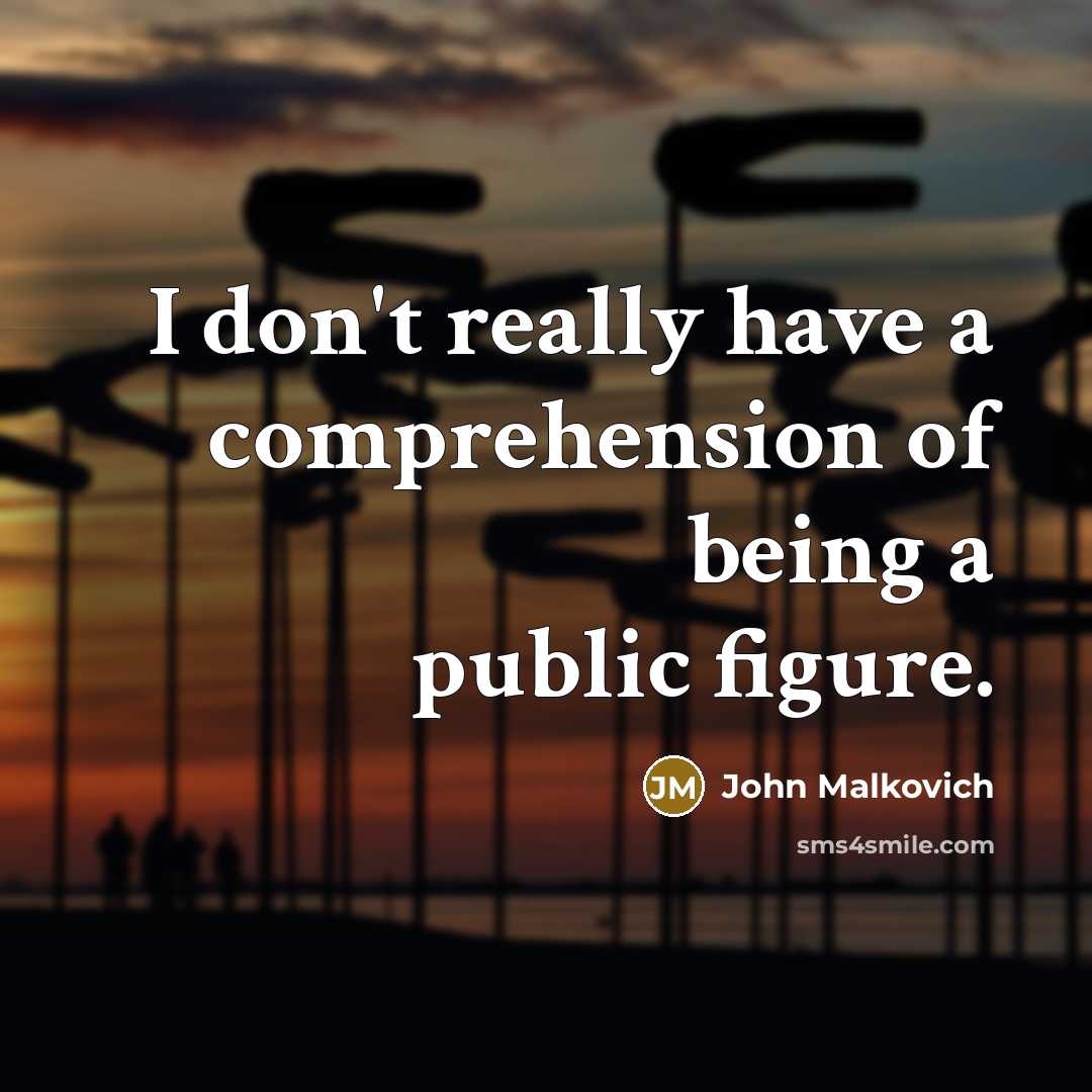 “I don't really have a comprehension of being a public…” quote by John Malkovich