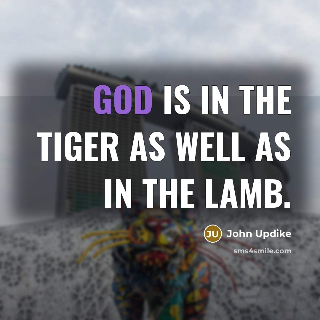 “God is in the tiger as well as in the…” quote by John Updike