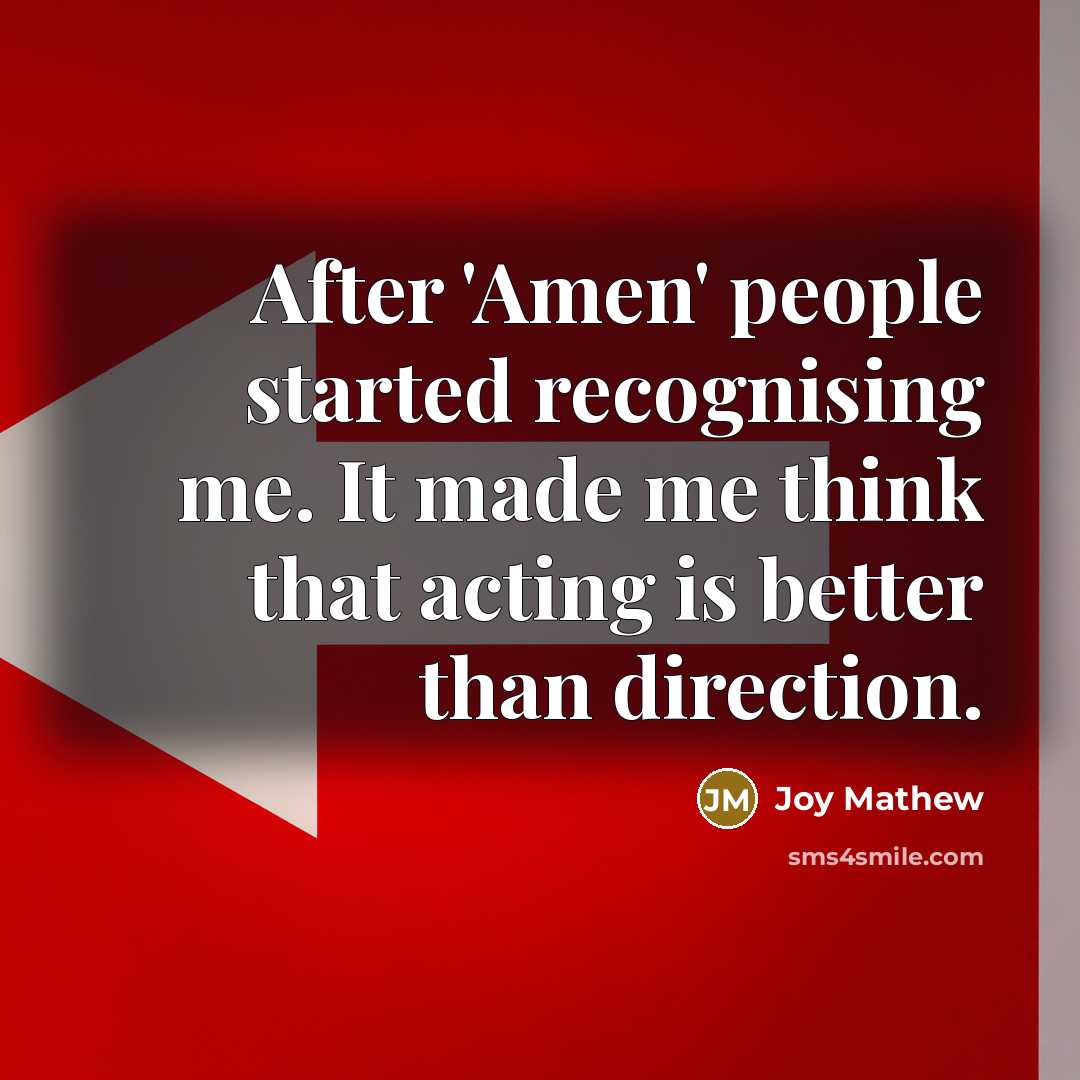 “After 'Amen' people started recognising me. It made me think…” quote by Joy Mathew