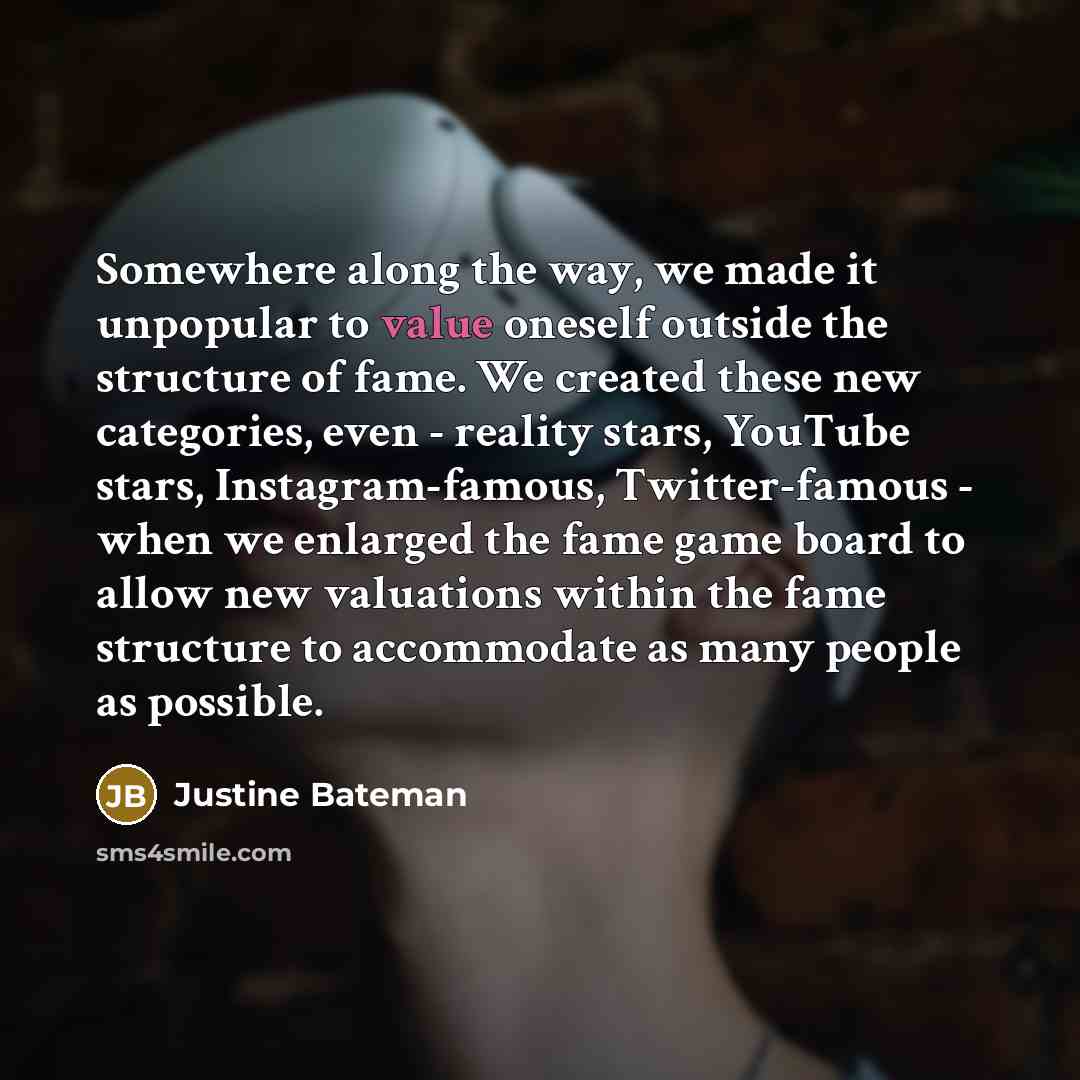 “Somewhere along the way, we made it unpopular to value…” quote by Justine Bateman