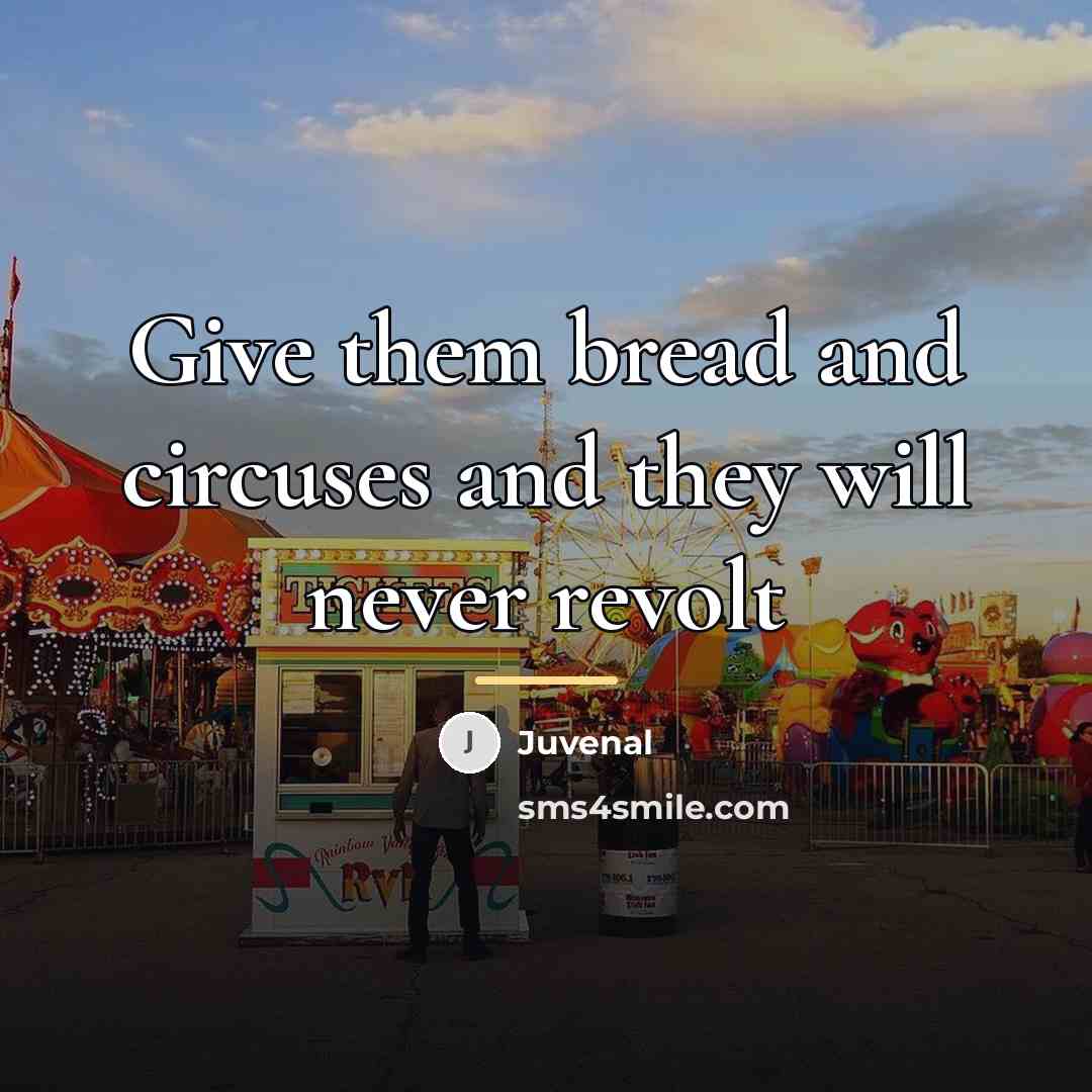 “Give them bread and circuses and they will never revolt…” quote by Juvenal