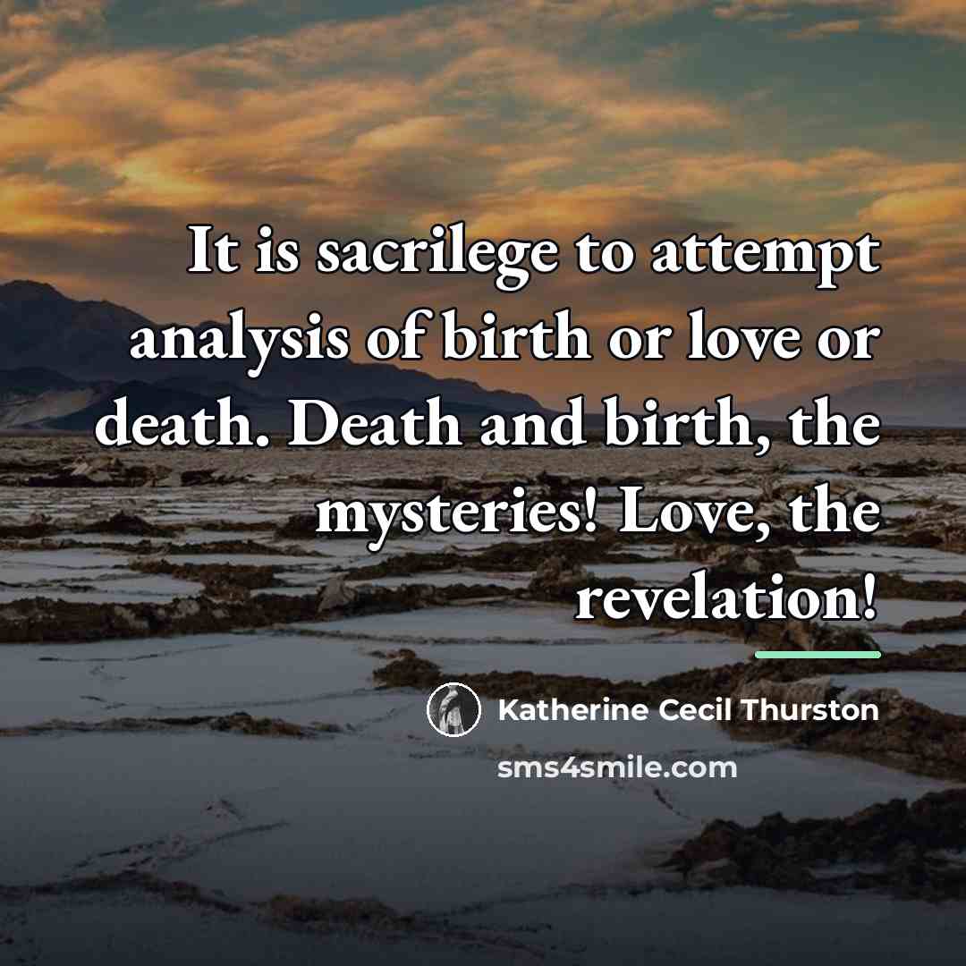 “It is sacrilege to attempt analysis of birth or love…” quote by Katherine Cecil Thurston