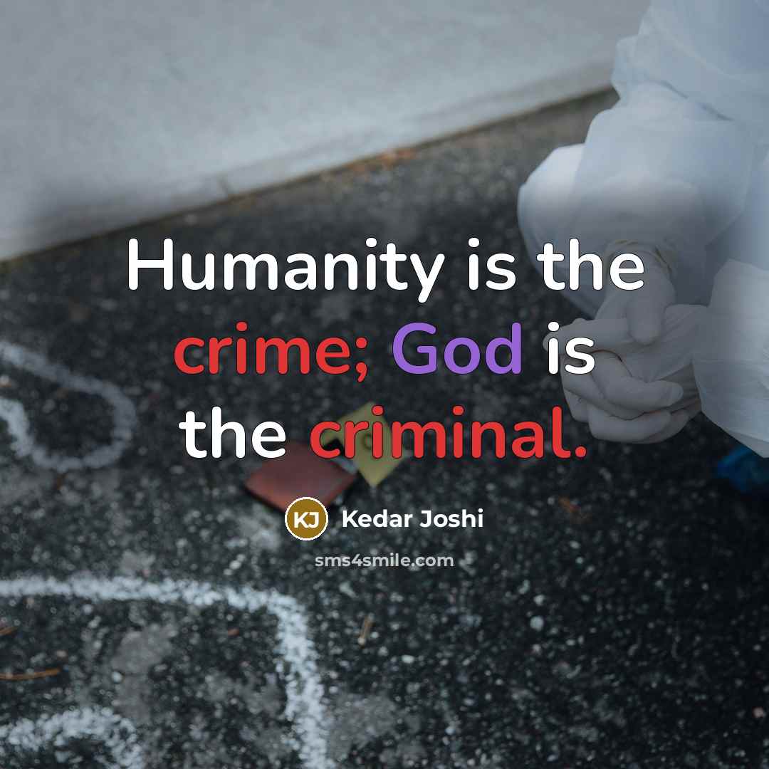 “Humanity is the crime; God is the criminal.…” quote by Kedar Joshi