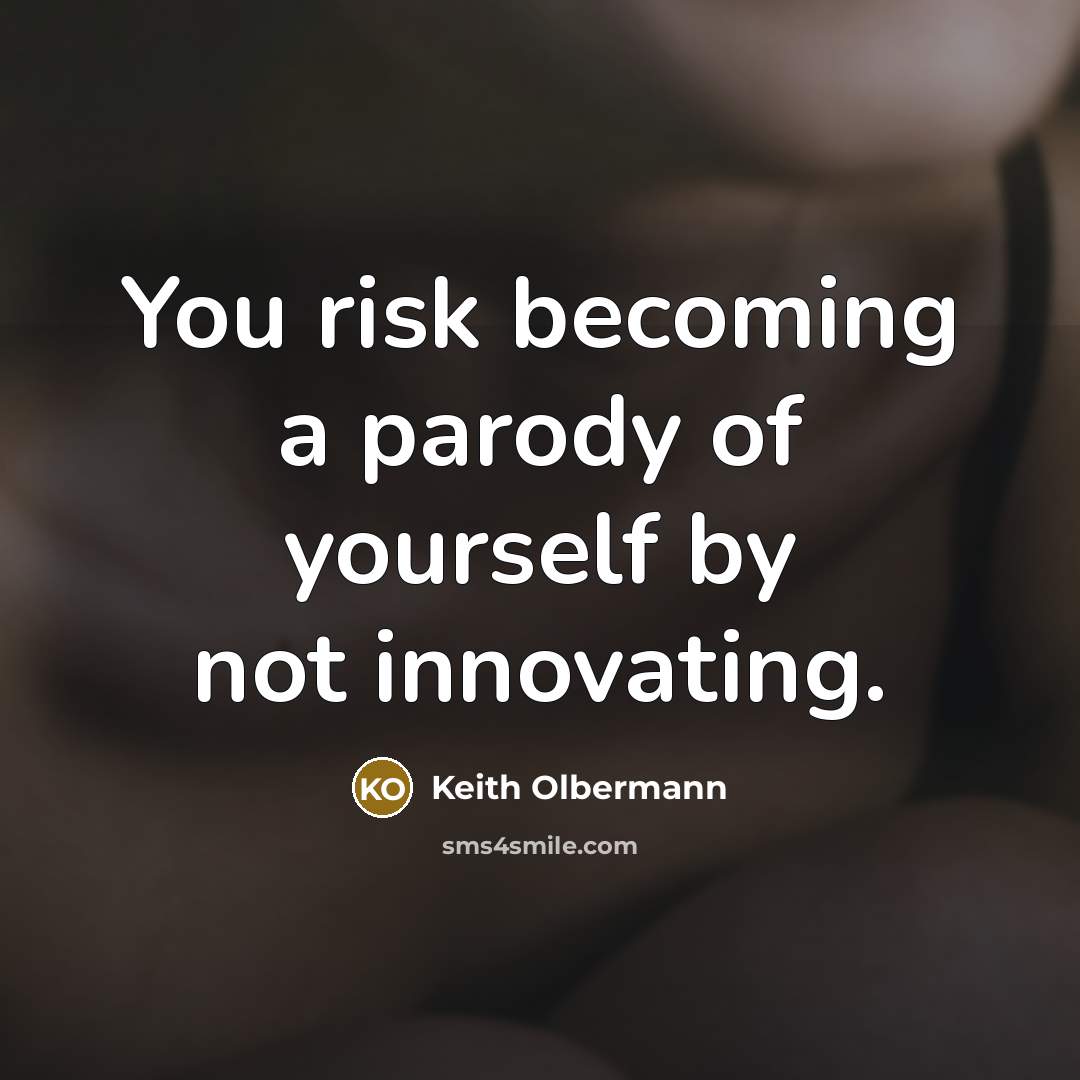 “You risk becoming a parody of yourself by not innovating.…” quote by Keith Olbermann