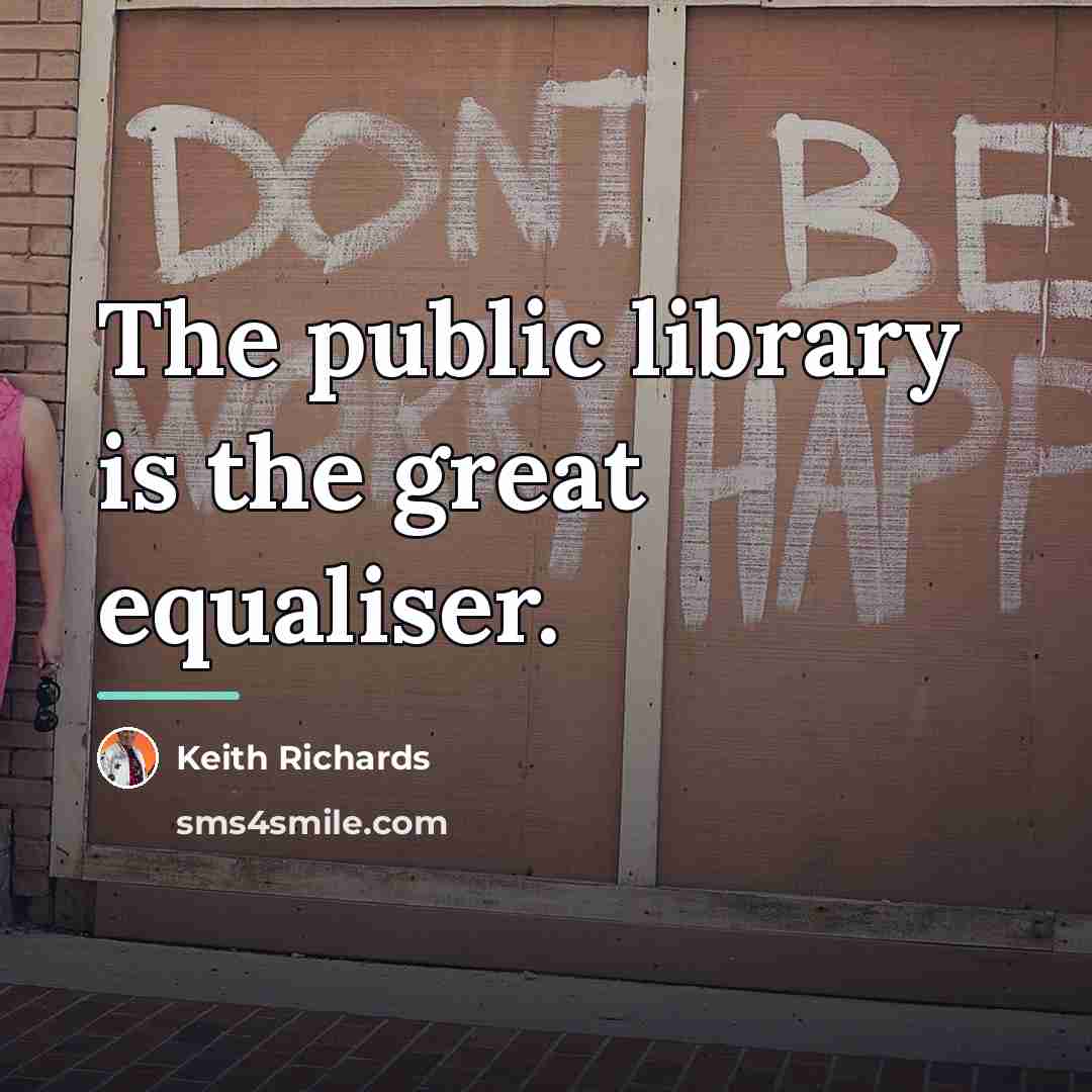 “The public library is the great equaliser.…” quote by Keith Richards