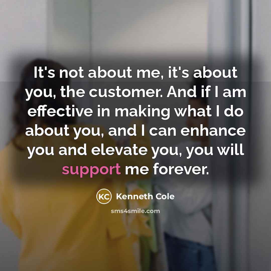 “It's not about me, it's about you, the customer. And…” quote by Kenneth Cole