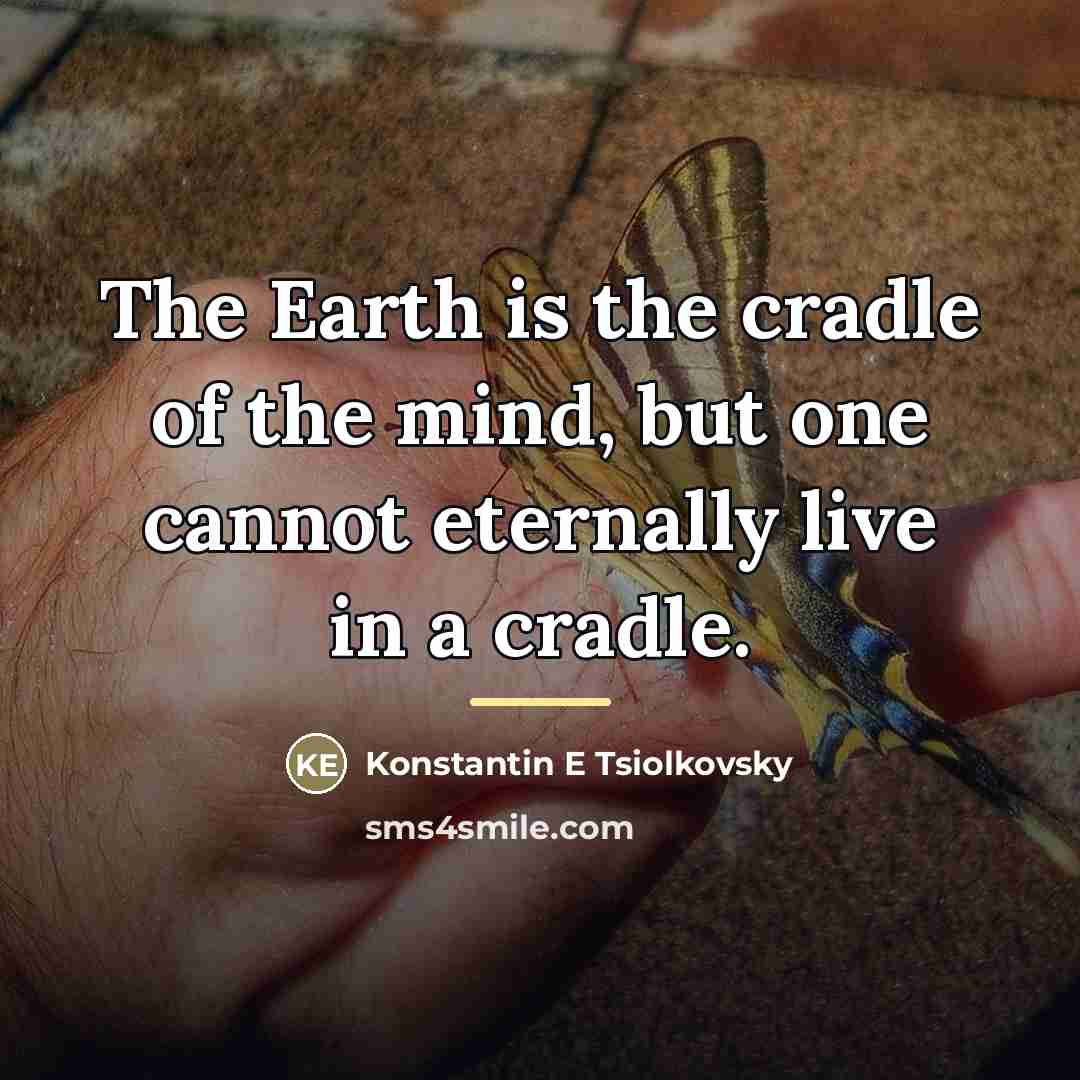 “The Earth is the cradle of the mind, but one…” quote by Konstantin E Tsiolkovsky