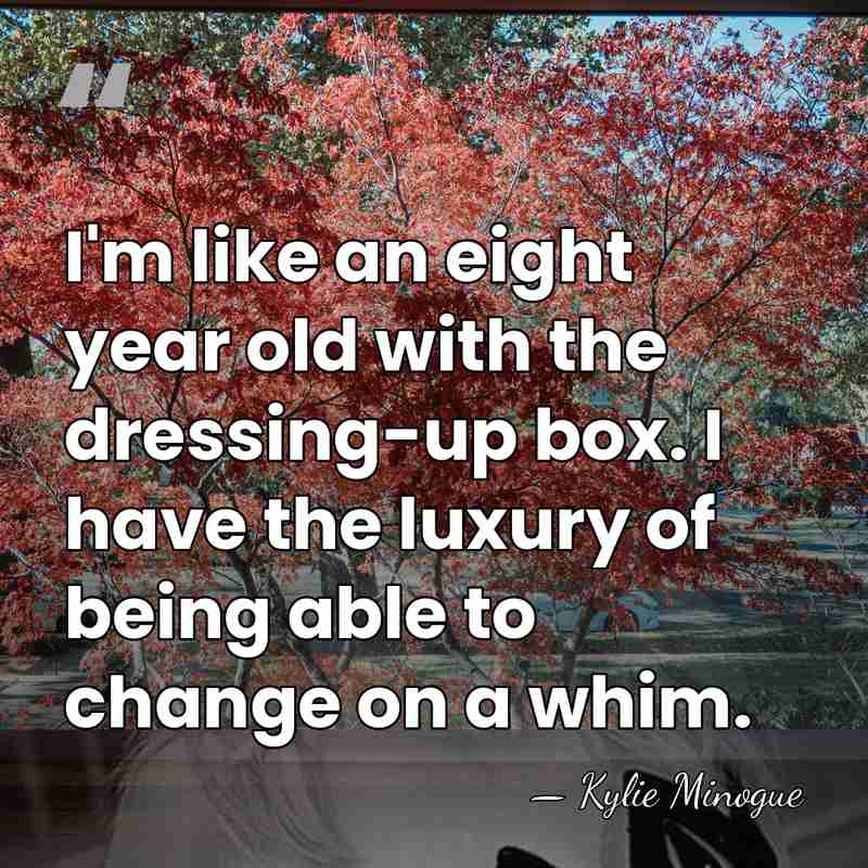 I'm like an eight year old with the dressing-up box. I have&hellip; - Kylie Minogue