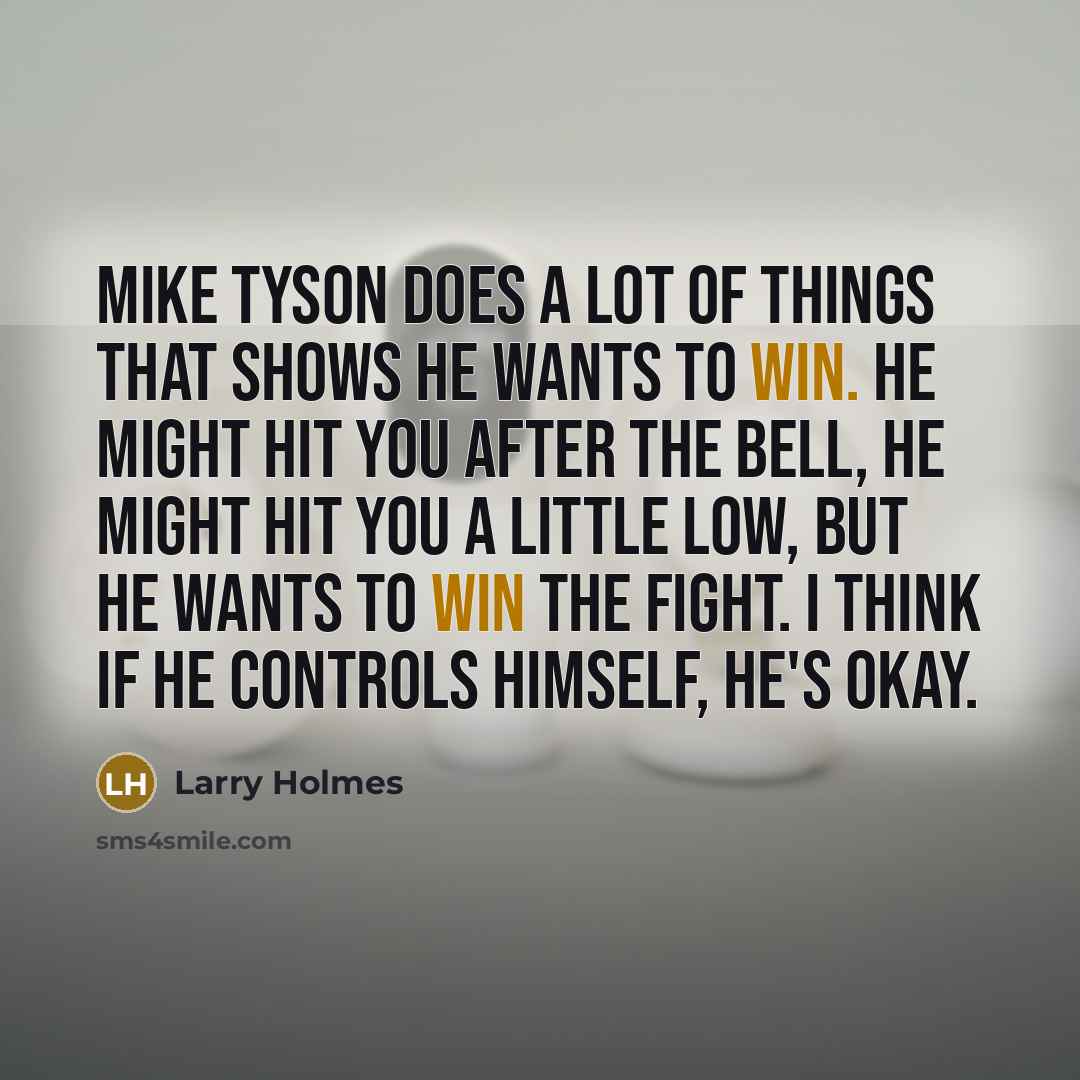 “Mike Tyson does a lot of things that shows he…” quote by Larry Holmes
