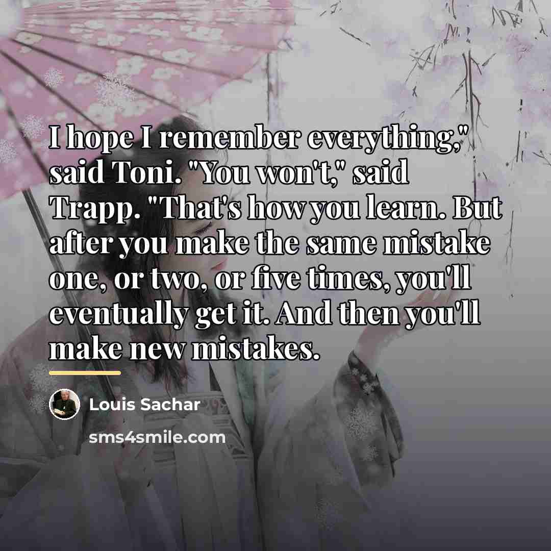 “I hope I remember everything," said Toni. "You won't," said…” quote by Louis Sachar