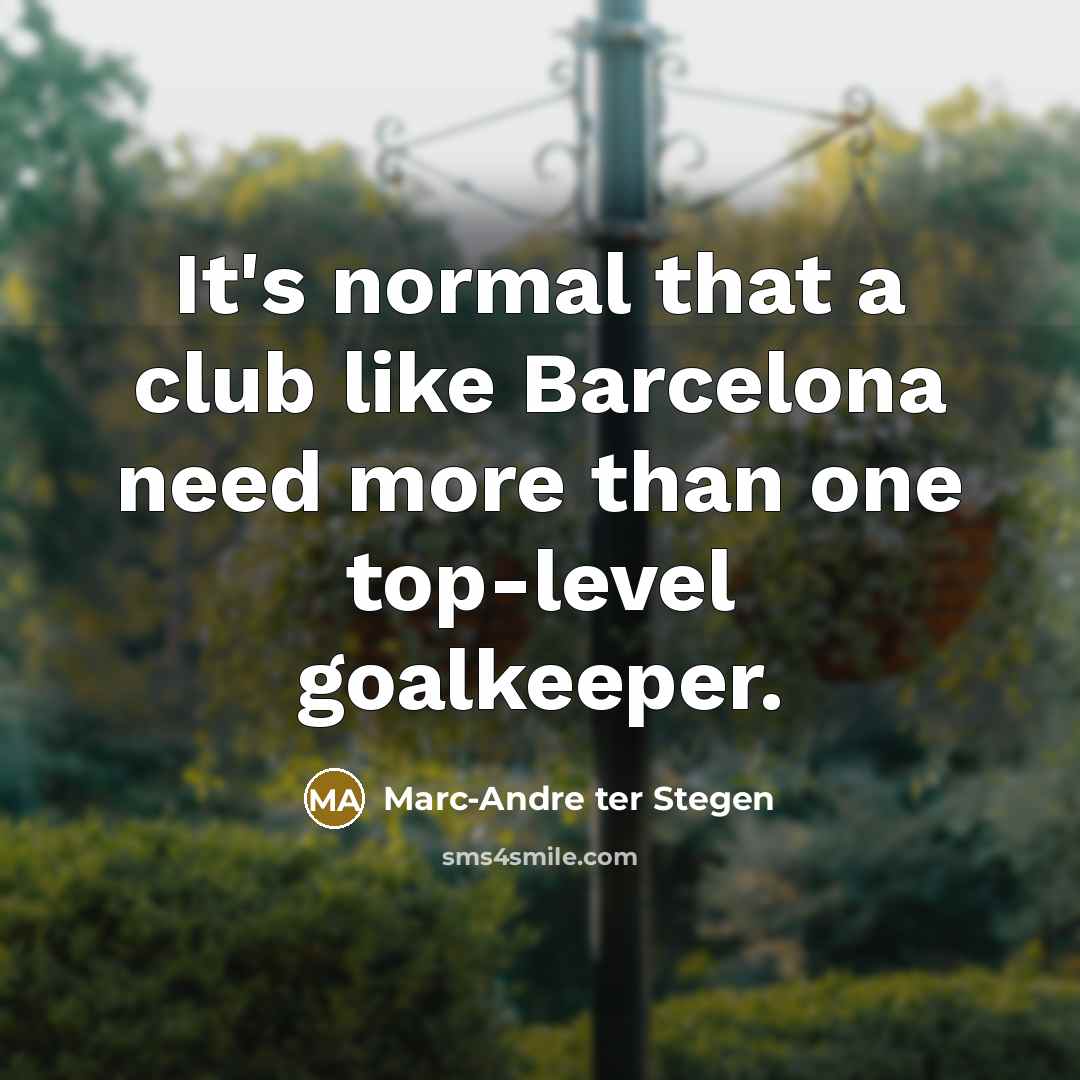 “It's normal that a club like Barcelona need more than…” quote by Marc-Andre ter Stegen