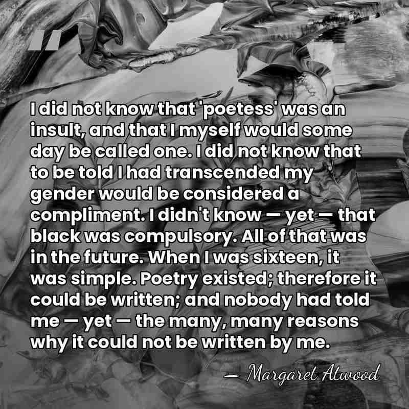 I did not know that 'poetess' was an insult, and that I&hellip; - Margaret Atwood