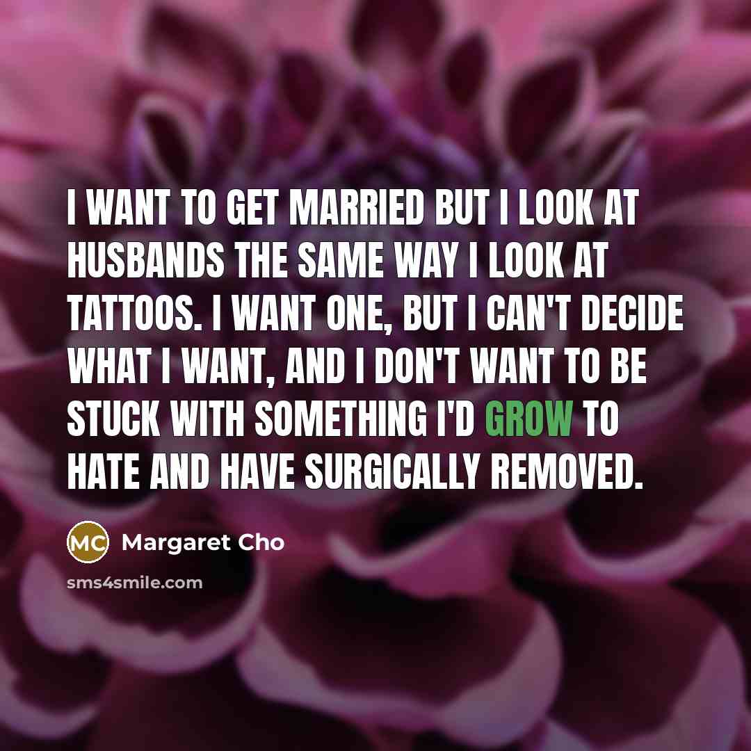 “I want to get married but I look at husbands…” quote by Margaret Cho
