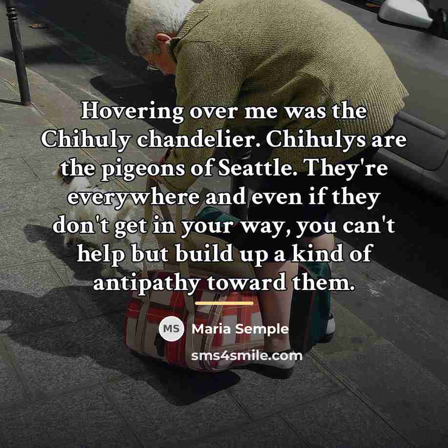 “Hovering over me was the Chihuly chandelier. Chihulys are the…” quote by Maria Semple