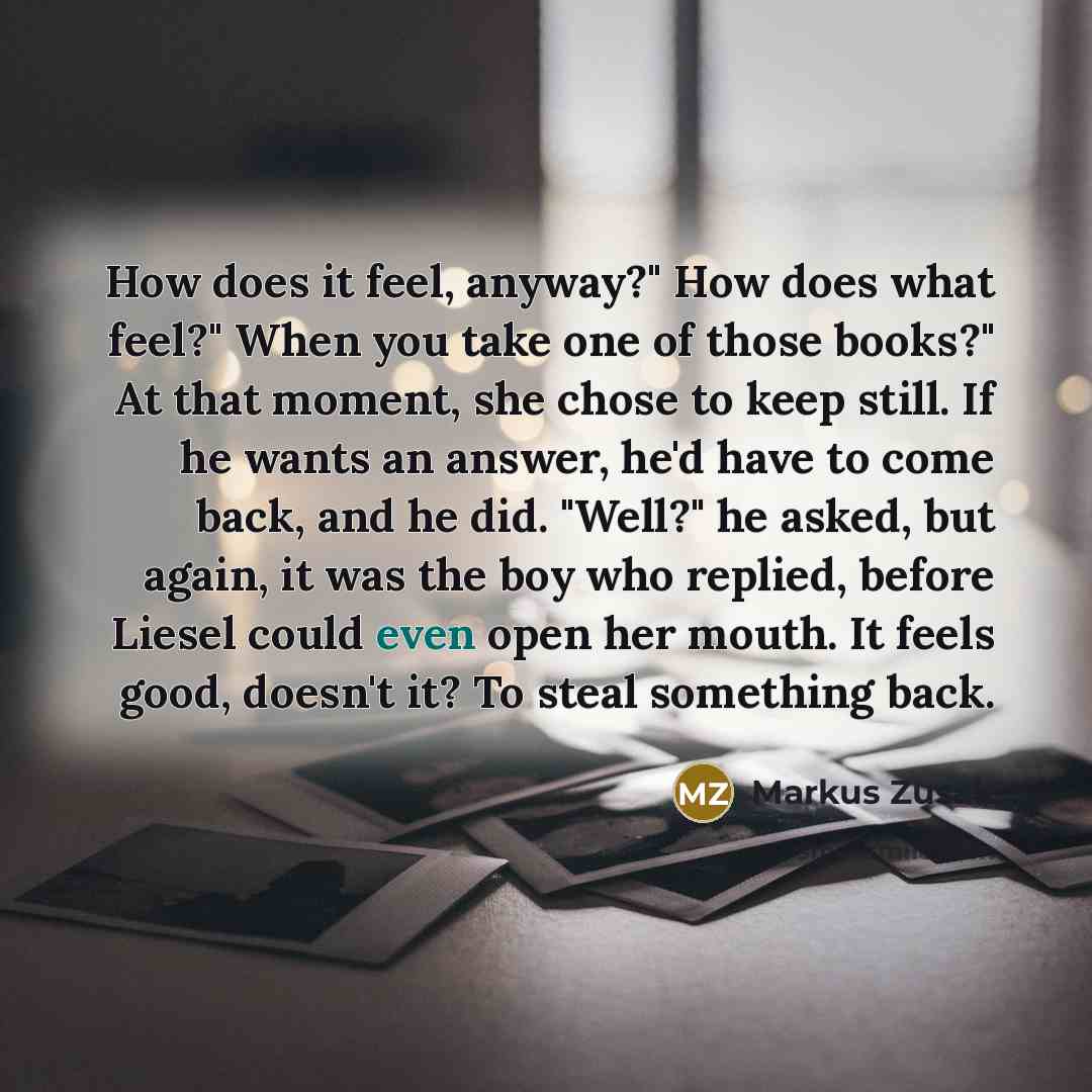 “How does it feel, anyway?" How does what feel?" When…” quote by Markus Zusak