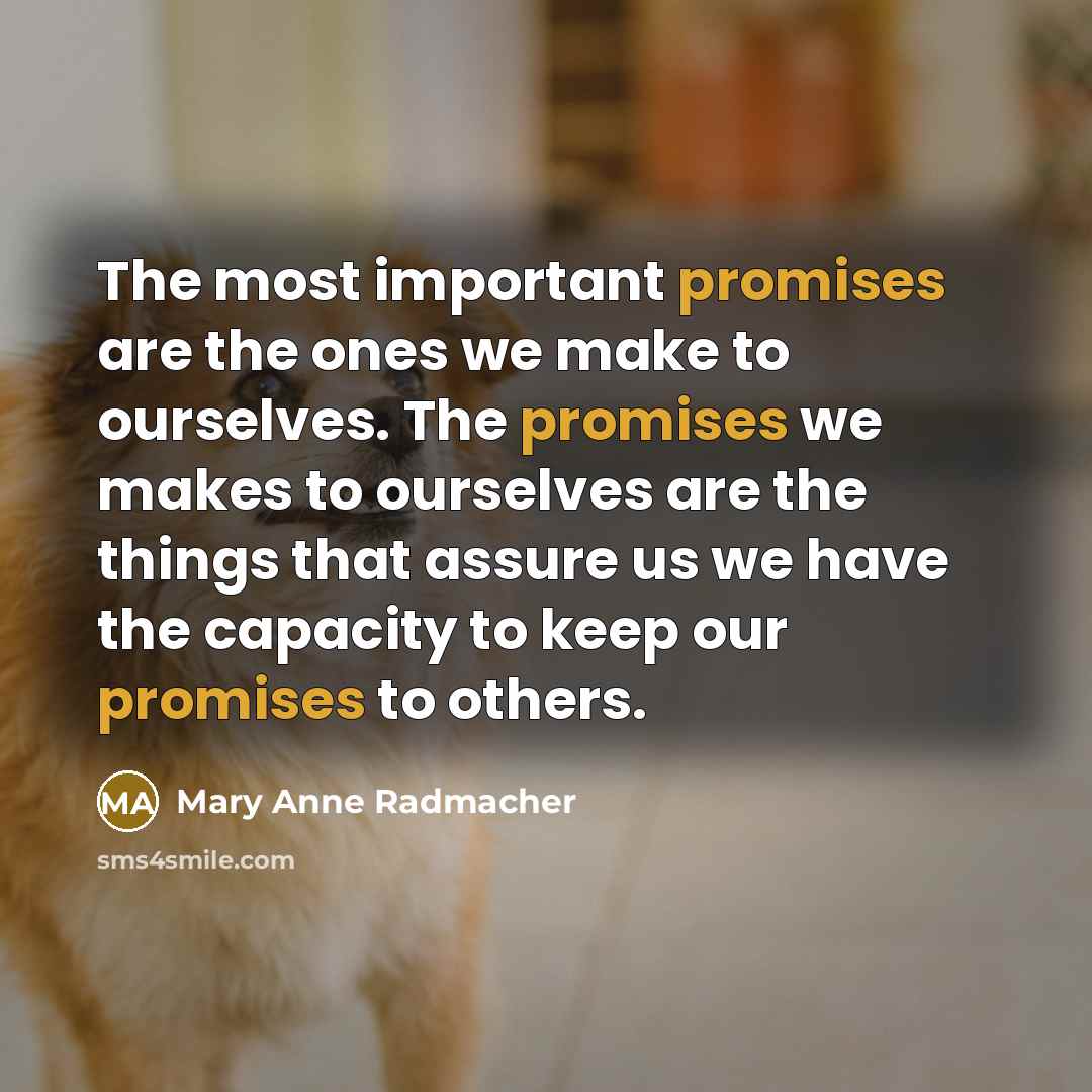 “The most important promises are the ones we make to…” quote by Mary Anne Radmacher