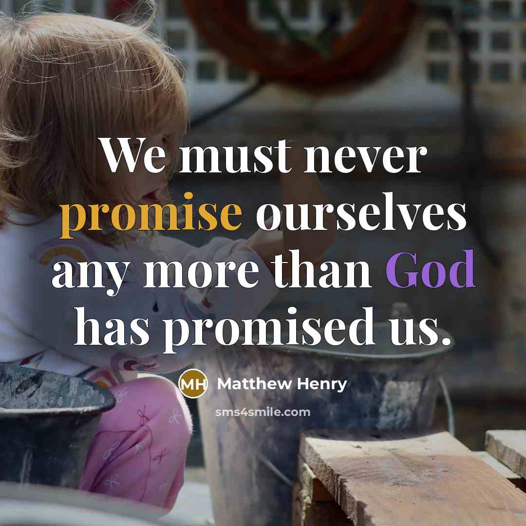 “We must never promise ourselves any more than God has…” quote by Matthew Henry