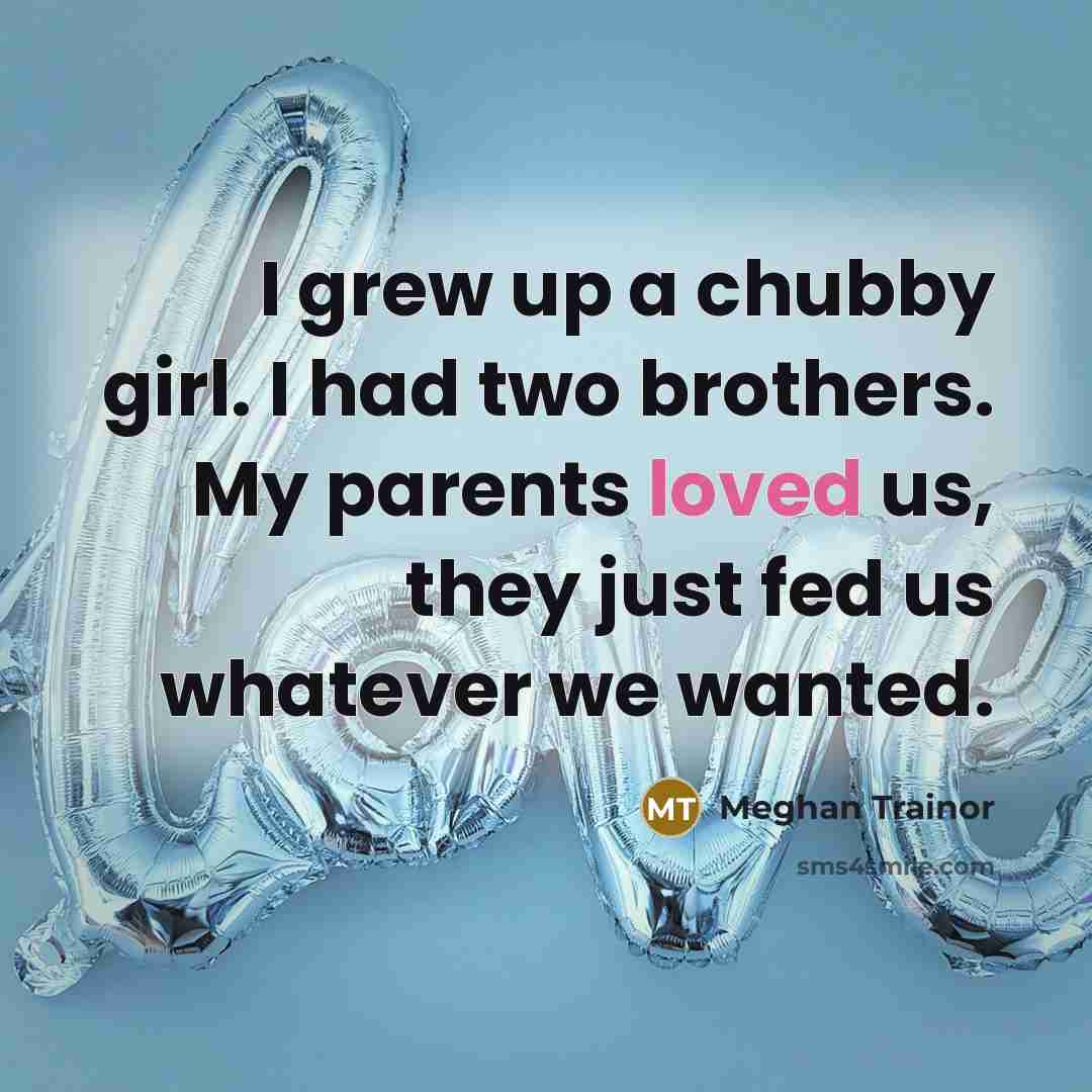 “I grew up a chubby girl. I had two brothers.…” quote by Meghan Trainor