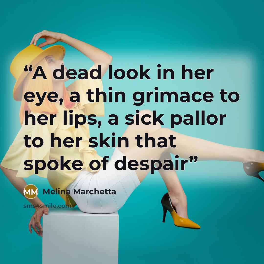 “A dead look in her eye, a thin grimace to her lips, a sick pallor to her skin that spoke of despair” quote by Melina Marchetta