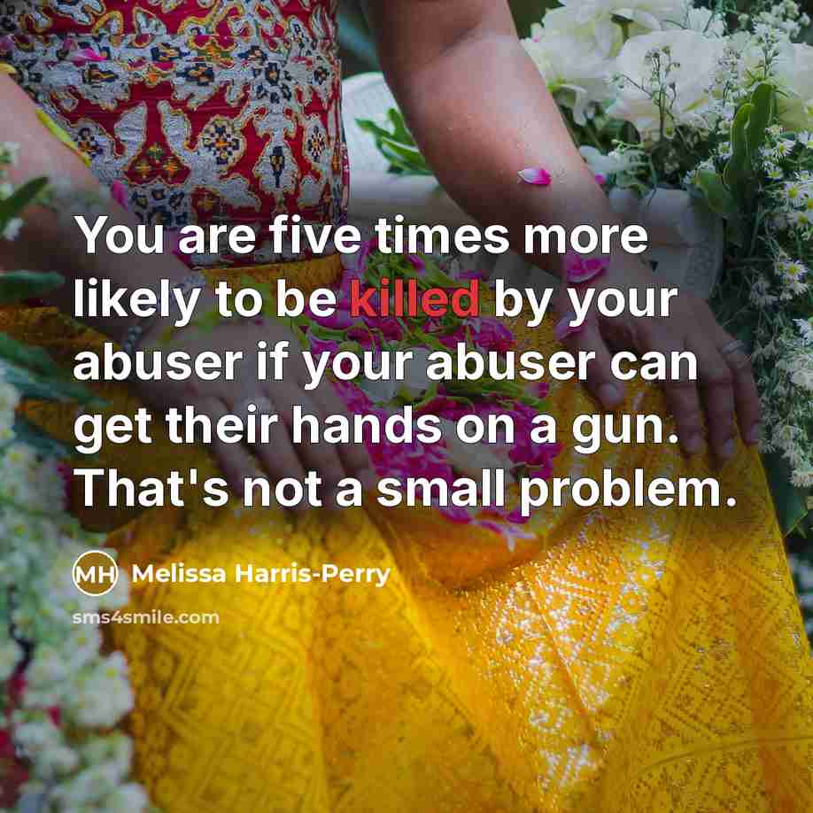 “You are five times more likely to be killed by…” quote by Melissa Harris-Perry