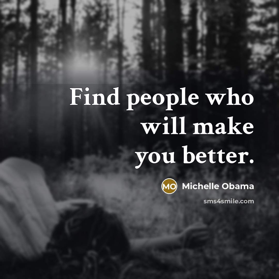 “Find people who will make you better.…” quote by Michelle Obama