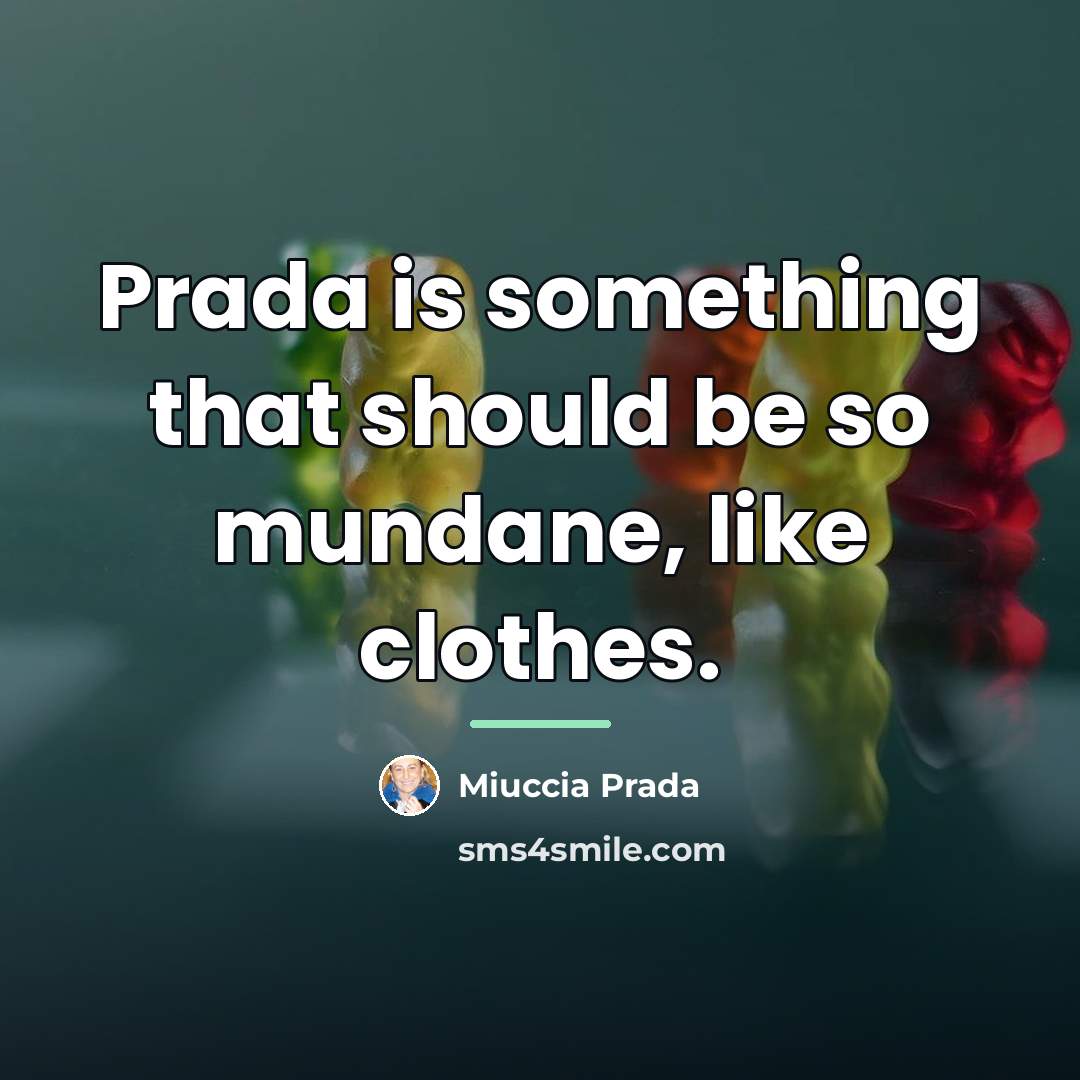 “Prada is something that should be so mundane, like clothes.…” quote by Miuccia Prada