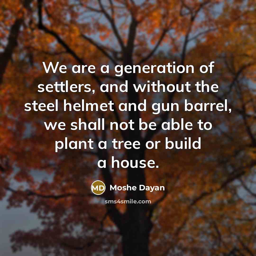 “We are a generation of settlers, and without the steel…” quote by Moshe Dayan
