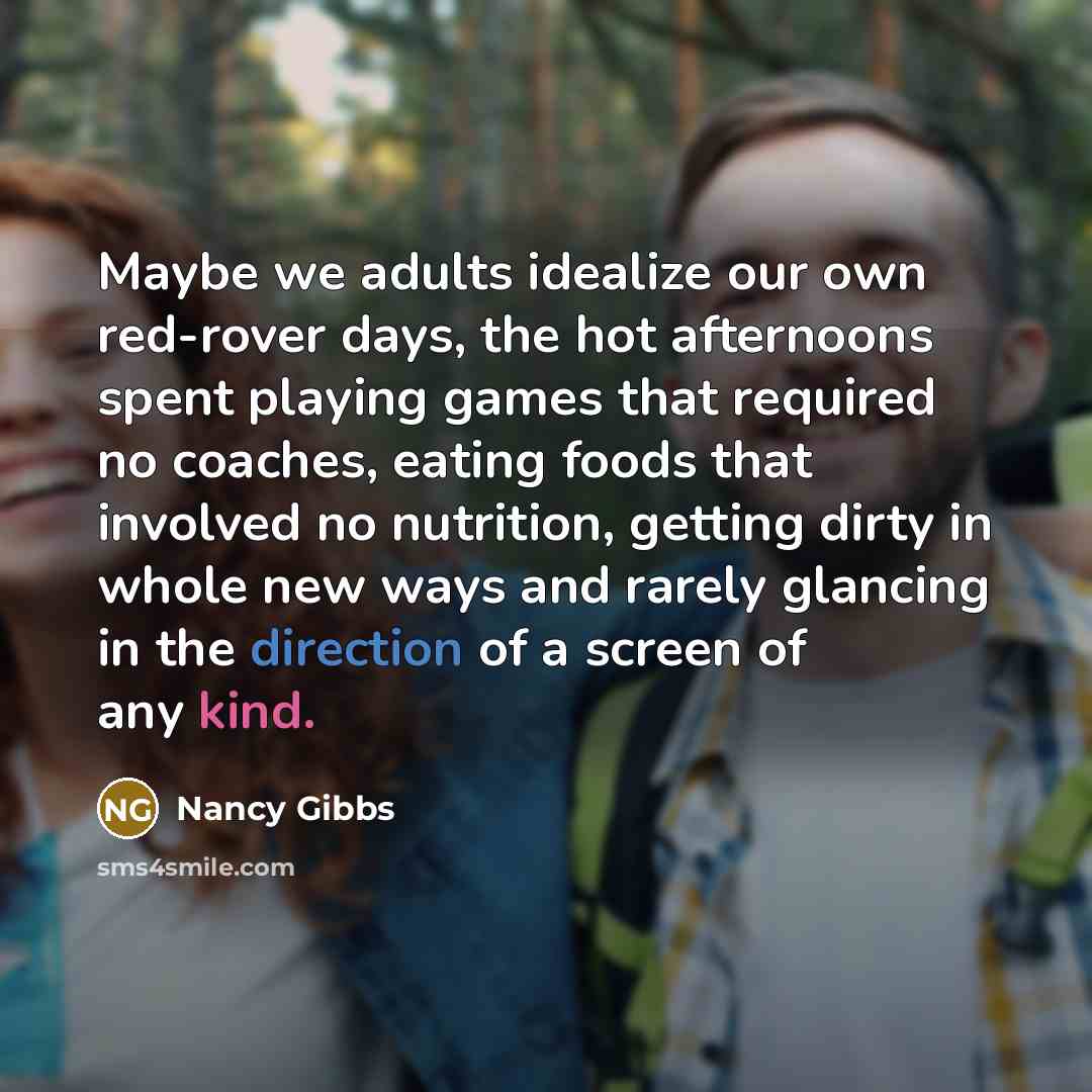 “Maybe we adults idealize our own red-rover days, the hot…” quote by Nancy Gibbs