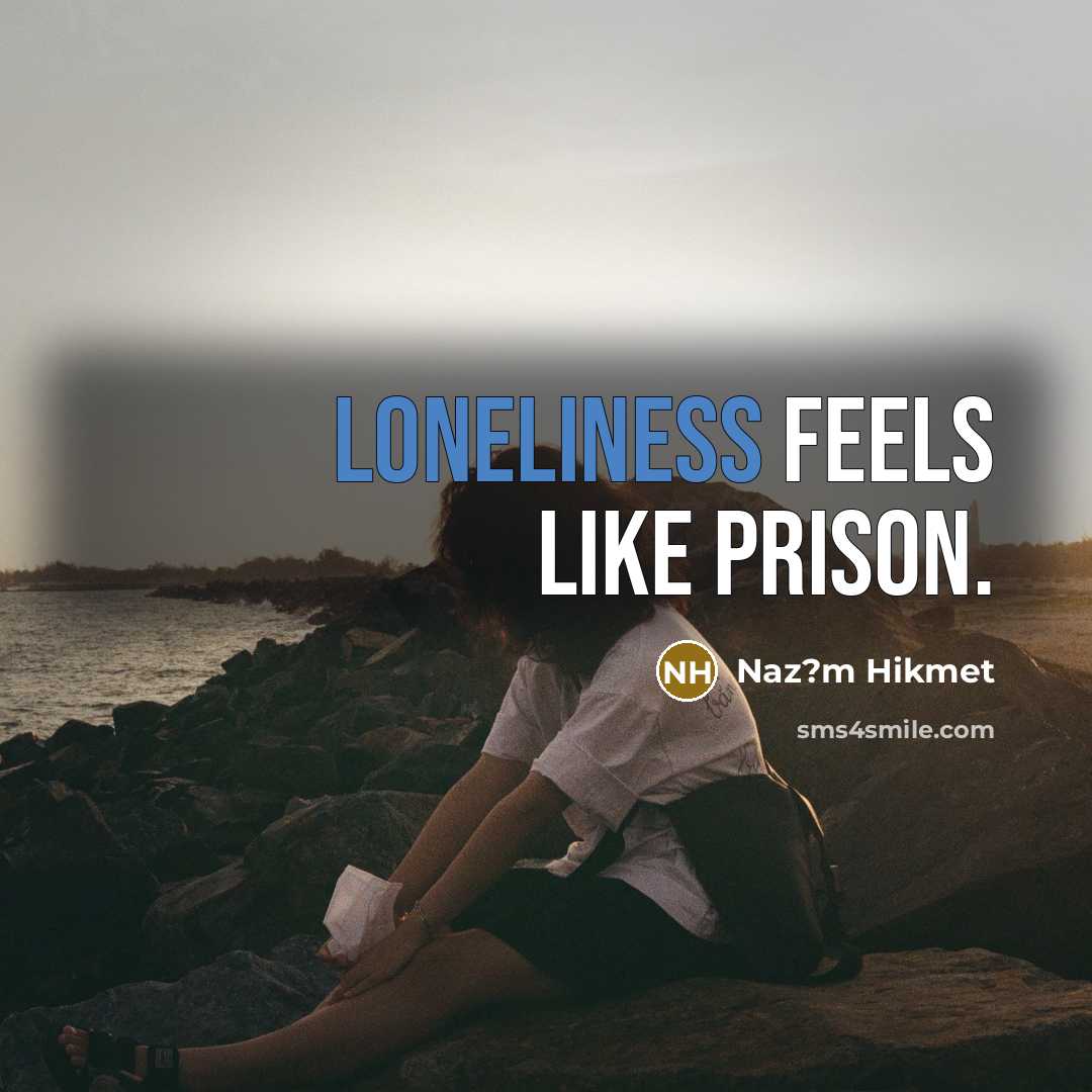 “Loneliness feels like prison.…” quote by Naz?m Hikmet