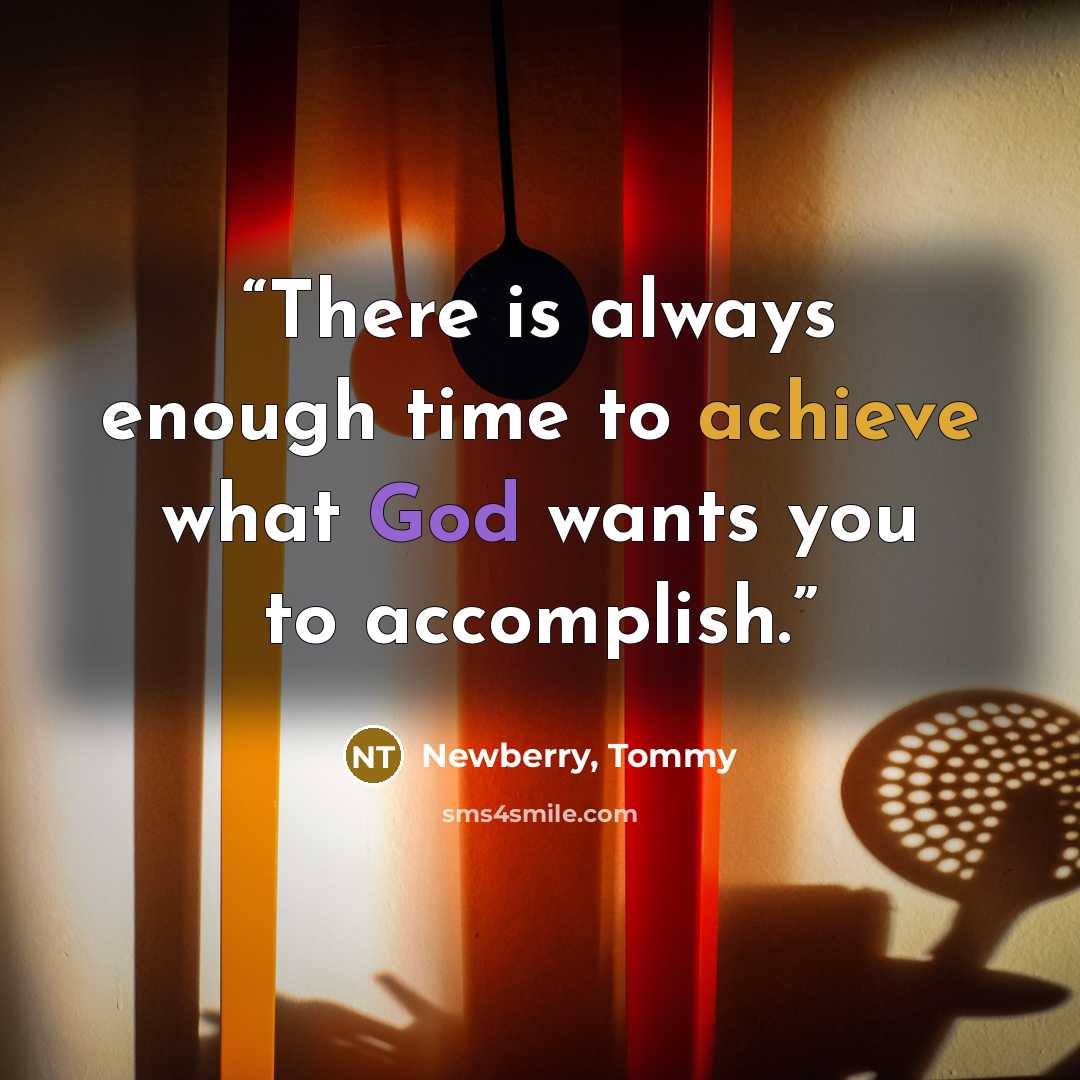 “There is always enough time to achieve what God wants you to accomplish.” quote by Newberry, Tommy