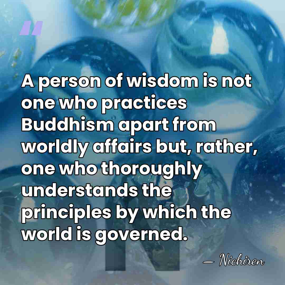 A person of wisdom is not one who practices Buddhism apart from&hellip; - Nichiren