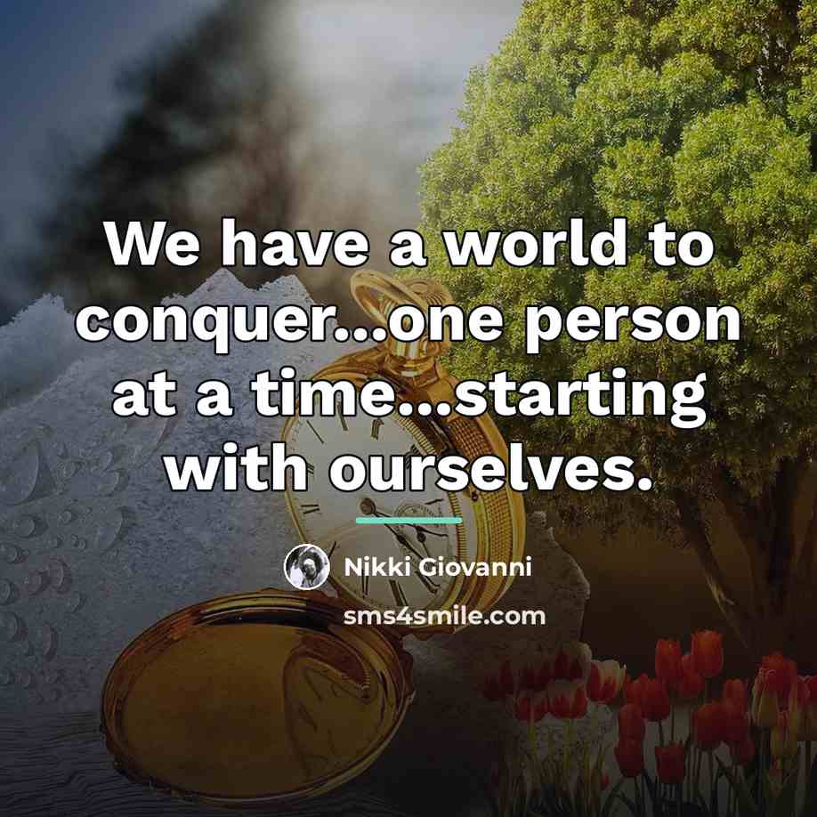 “We have a world to conquer...one person at a time...starting…” quote by Nikki Giovanni