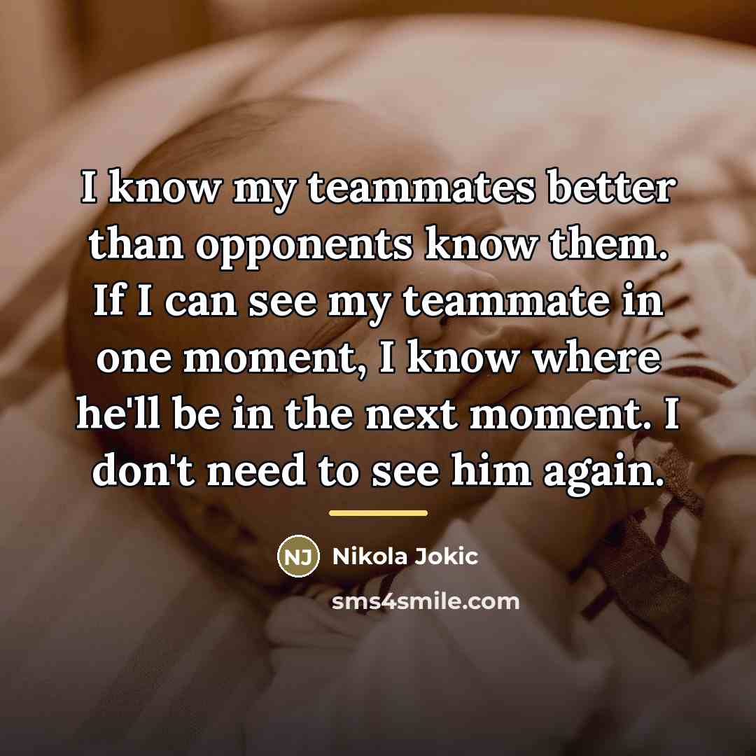 “I know my teammates better than opponents know them. If…” quote by Nikola Jokic