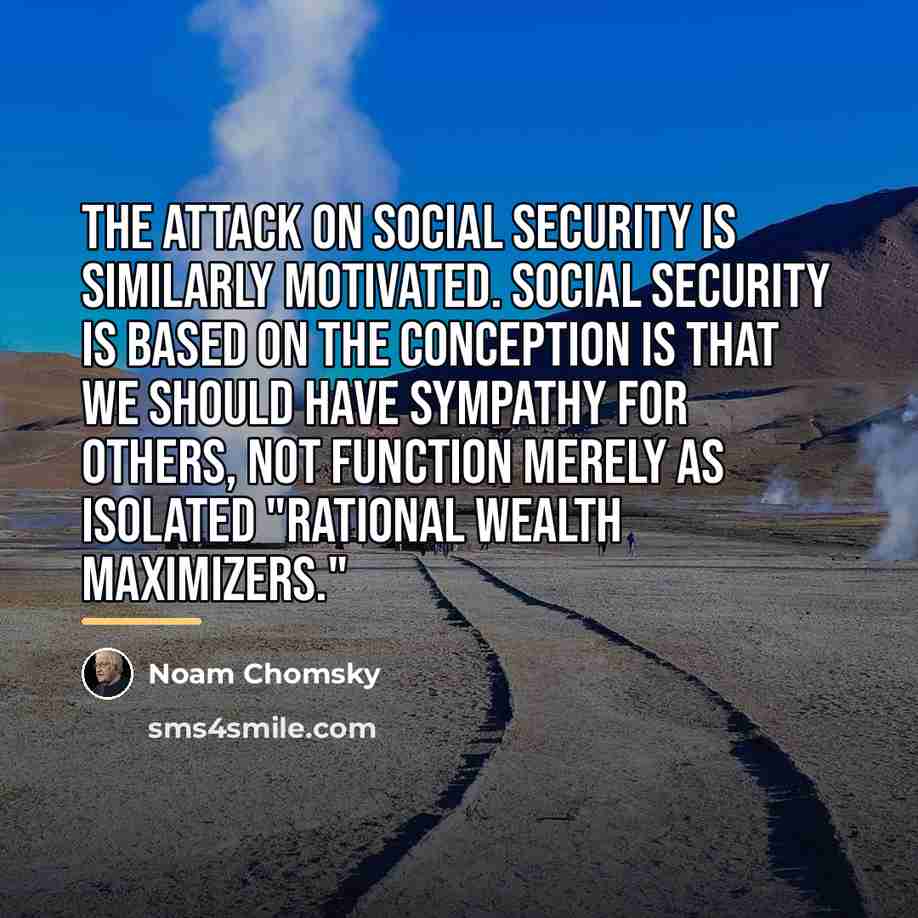 “The attack on Social Security is similarly motivated. Social Security…” quote by Noam Chomsky