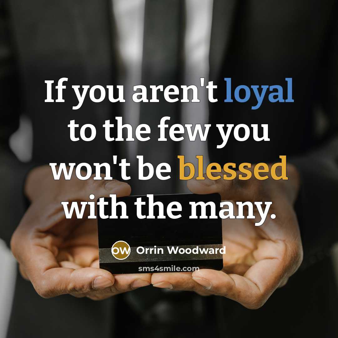 “If you aren't loyal to the few you won't be…” quote by Orrin Woodward