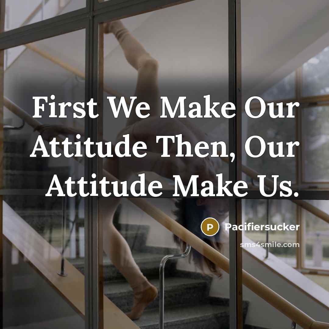 “First We Make Our Attitude Then, Our Attitude Make Us.…” quote by Pacifiersucker