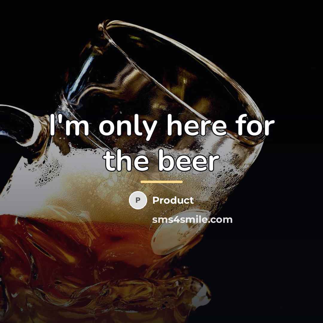 “I'm only here for the beer…” quote by Product